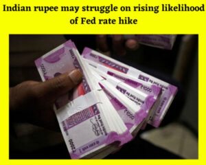 USA Crisis : Indian rupee may struggle on rising likelihood of Fed rate hike