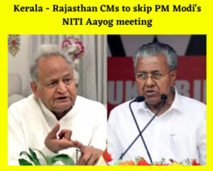 Kerala - Rajasthan CMs to skip PM Modi's NITI Aayog meeting