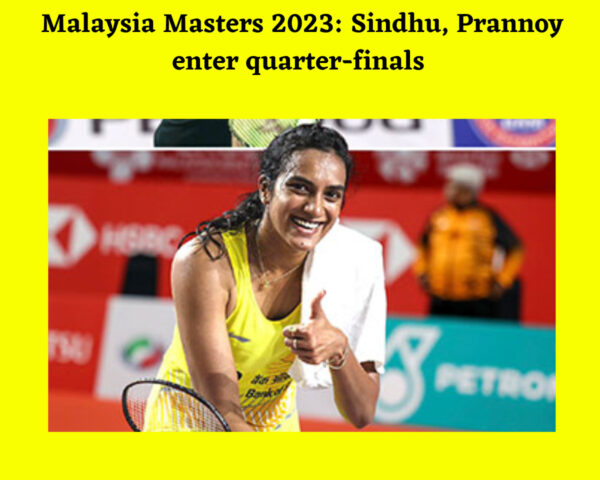 Malaysia Masters 2023: Sindhu, Prannoy enter quarter-finals