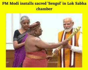 PM Modi installs sacred 'Sengol' in Lok Sabha chamber