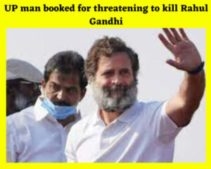 UP man booked for threatening to kill Rahul Gandhi