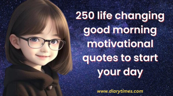 250 life changing good morning motivational quotes to start your day