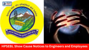 HPSEBL- Far Away From The Ground Reality, The Board Management is Issuing Show Cause Notices to Engineers and Employees