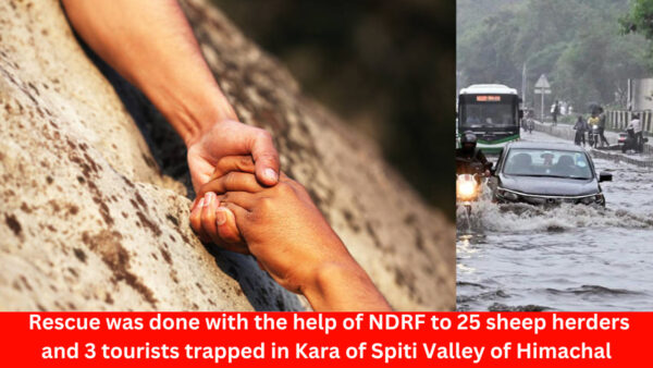 Himachal News : Rescue was done with the help of NDRF to 25 sheep herders and 3 tourists trapped in Kara of Spiti Valley of Himachal