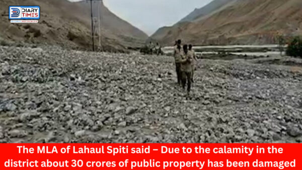 Lahaul Spiti : The MLA of Lahaul Spiti said – Due to the calamity in the district about 30 crores of public property has been damaged