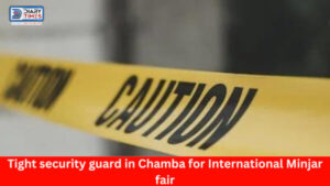 Minjar Fair Chamba : Tight security guard in Chamba for International Minjar fair