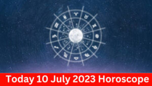 Today 10 July 2023 Horoscope