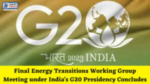 Final Energy Transitions Working Group Meeting under India's G20 Presidency Concludes