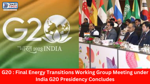 G20 : Final Energy Transitions Working Group Meeting under India G20 Presidency Concludes