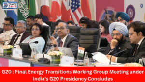 G20 : Final Energy Transitions Working Group Meeting under India's G20 Presidency Concludes