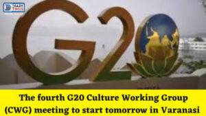 G20 Summit : The fourth G20 Culture Working Group (CWG) meeting to start tomorrow in Varanasi