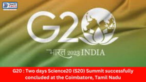 G20 : Two days Science20 (S20) Summit successfully concluded at the Coimbatore, Tamil Nadu