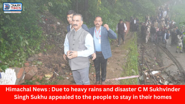 Himachal News : Due to heavy rains and disaster C M Sukhvinder Singh Sukhu appealed to the people to stay in their homes