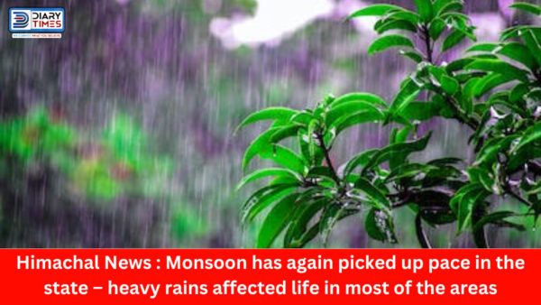 Himachal News : Monsoon has again picked up pace in the state – heavy rains affected life in most of the areas