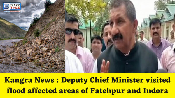 Kangra News : Deputy Chief Minister visited flood affected areas of Fatehpur and Indora
