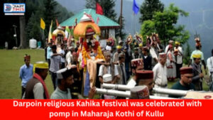 Kullu News : Darpoin religious Kahika festival was celebrated with pomp in Maharaja Kothi of Kullu