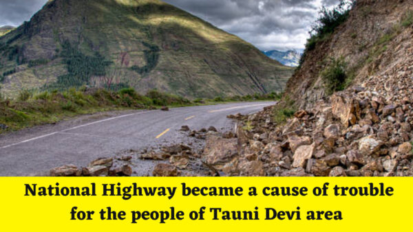 Mandi News : National Highway became a cause of trouble for the people of Tauni Devi area