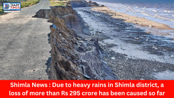 Shimla News : Due to heavy rains in Shimla district, a loss of more than Rs 295 crore has been caused so far