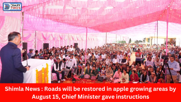 Shimla News : Roads will be restored in apple growing areas by August 15, Chief Minister gave instructions