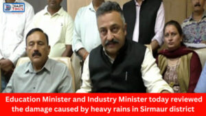 Sirmaur News : Education Minister and Industry Minister today reviewed the damage caused by heavy rains in Sirmaur district