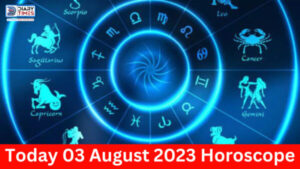 Daily Horoscope 2023 – Today 03 August 2023 Horoscope | today horoscope