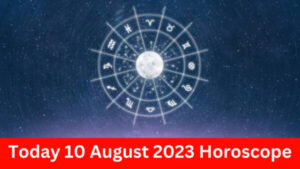 Daily Horoscope 2023 – Today 10 August 2023 Horoscope | today horoscope