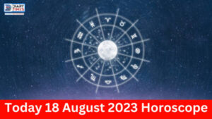 Daily Horoscope 2023 – Today 18 August 2023 Horoscope | today horoscope