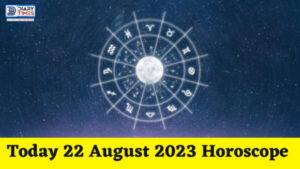 Daily Horoscope 2023 – Today 22 August 2023 Horoscope | today horoscope