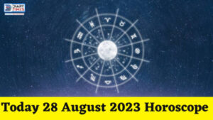 Daily Horoscope 2023 – Today 28 August 2023 Horoscope | today horoscope