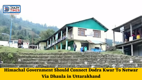 Shimla News- Himachal Government Should Connect Dodra Kwar To Netwar Via Dhaula in Uttarakhand
