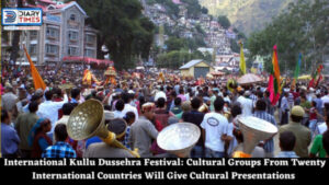 International Kullu Dussehra Festival: Cultural Groups From Twenty International Countries Will Give Cultural Presentations
