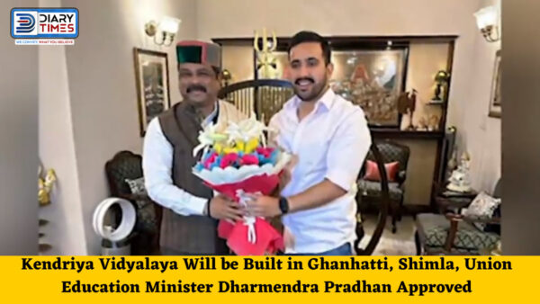 Kendriya Vidyalaya Will be Built in Ghanhatti, Shimla, Union Education Minister Dharmendra Pradhan Approved the Demand of PWD Minister Vikramaditya Singh.