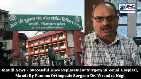 Mandi News - Successful Knee Replacement Surgery in Zonal Hospital, Mandi By Famous Orthopedic Surgeon Dr. Virendra Negi