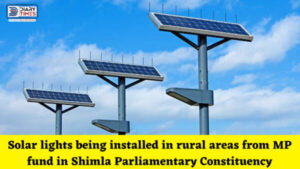 Shimla News : Solar lights being installed in rural areas from MP fund in Shimla Parliamentary Constituency