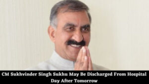 CM Sukhvinder Singh Sukhu May Be Discharged From Hospital Day After Tomorrow