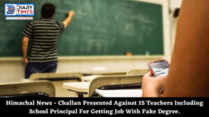 Himachal News - Challan Presented Against 15 Teachers Including School Principal For Getting Job With Fake Degree.