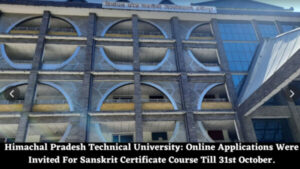 Himachal Pradesh Technical University: Online Applications Were Invited For Sanskrit Certificate Course Till 31st October.