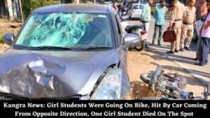 Kangra News: Girl Students Were Going On Bike, Hit By Car Coming From Opposite Direction, One Girl Student Died On The Spot