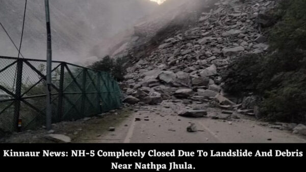 Kinnaur News: NH-5 Completely Closed Due To Landslide And Debris Near Nathpa Jhula.