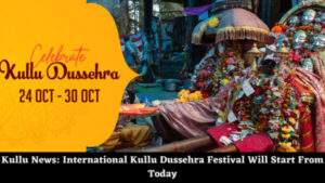 Kullu News: International Kullu Dussehra Festival Will Start From Today