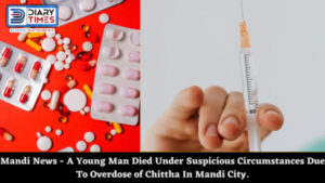 Mandi News - A Young Man Died Under Suspicious Circumstances Due To Overdose of Chittha In Mandi City.