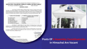 Posts Of 6 Assembly Constituencies in Himachal Are Vacant