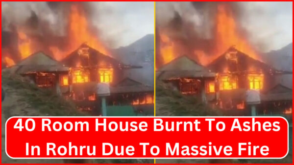 40 Room House Burnt To Ashes In Rohru Due To Massive Fire