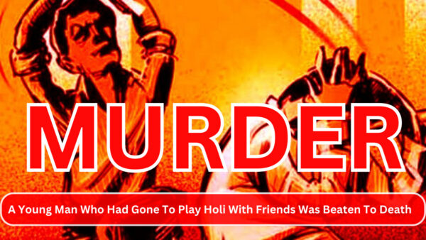 A Young Man Who Had Gone To Play Holi With Friends Was Beaten To Death