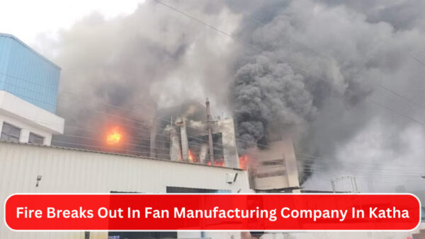 Fire Breaks Out In Fan Manufacturing Company In Katha