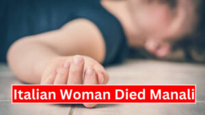 Italian Woman Died Manali