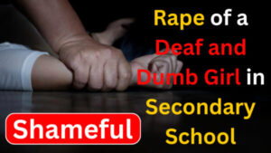 Rape of a Deaf and Dumb Girl in Secondary School