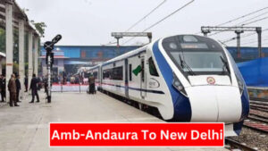 Vande Bharat Train Will Run From Amb-Andaura To New Delhi From Friday