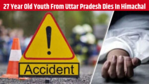 27 Year Old Youth From Uttar Pradesh Dies In Himachal