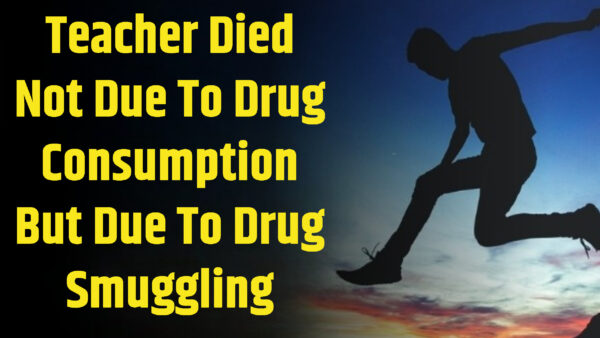 Teacher Died Not Due To Drug Consumption But Due To Drug Smuggling